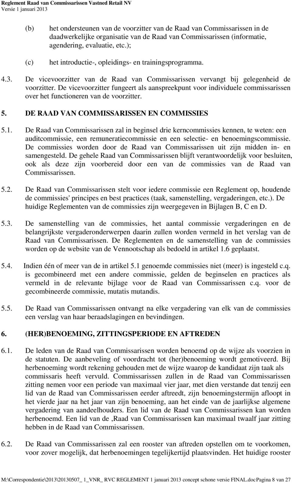 De vicevoorzitter fungeert als aanspreekpunt voor individuele commissarissen over het functioneren van de voorzitter. 5. DE RAAD VAN COMMISSARISSEN EN COMMISSIES 5.1.