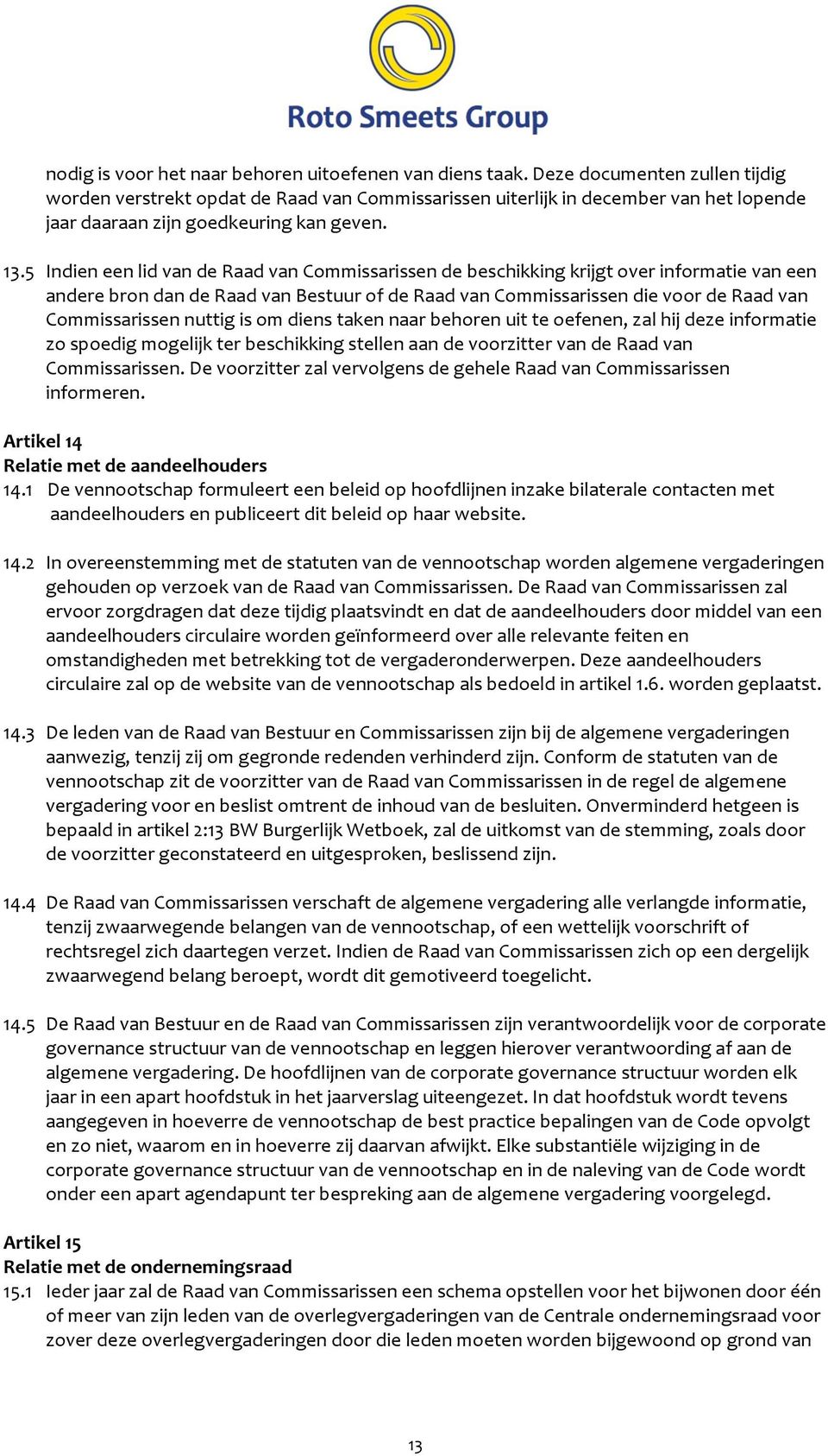 5 Indien een lid van de Raad van Commissarissen de beschikking krijgt over informatie van een andere bron dan de Raad van Bestuur of de Raad van Commissarissen die voor de Raad van Commissarissen