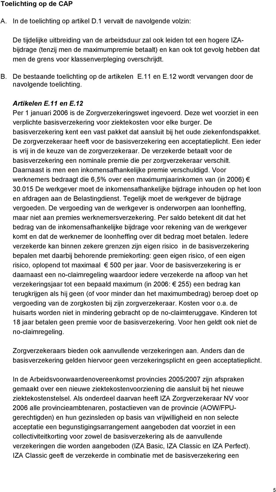 grens voor klassenverpleging overschrijdt. B. De bestaande toelichting op de artikelen E.11 en E.12 wordt vervangen door de navolgende toelichting. Artikelen E.11 en E.12 Per 1 januari 2006 is de Zorgverzekeringswet ingevoerd.