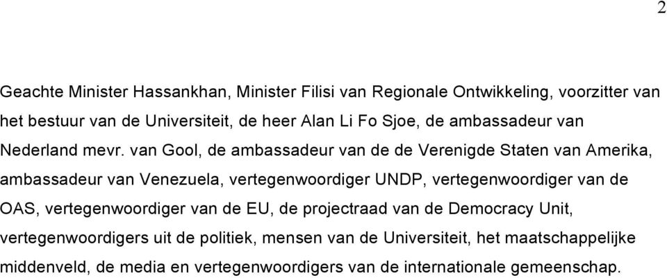 van Gool, de ambassadeur van de de Verenigde Staten van Amerika, ambassadeur van Venezuela, vertegenwoordiger UNDP, vertegenwoordiger van