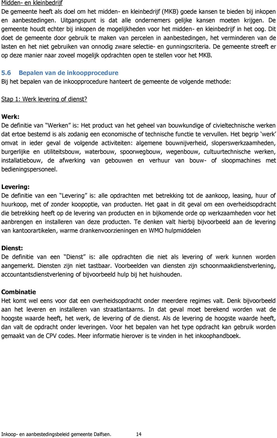 Dit doet de gemeente door gebruik te maken van percelen in aanbestedingen, het verminderen van de lasten en het niet gebruiken van onnodig zware selectie- en gunningscriteria.