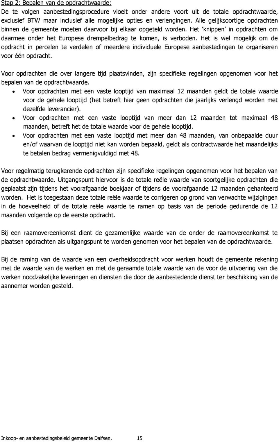 Het is wel mogelijk om de opdracht in percelen te verdelen of meerdere individuele Europese aanbestedingen te organiseren voor één opdracht.