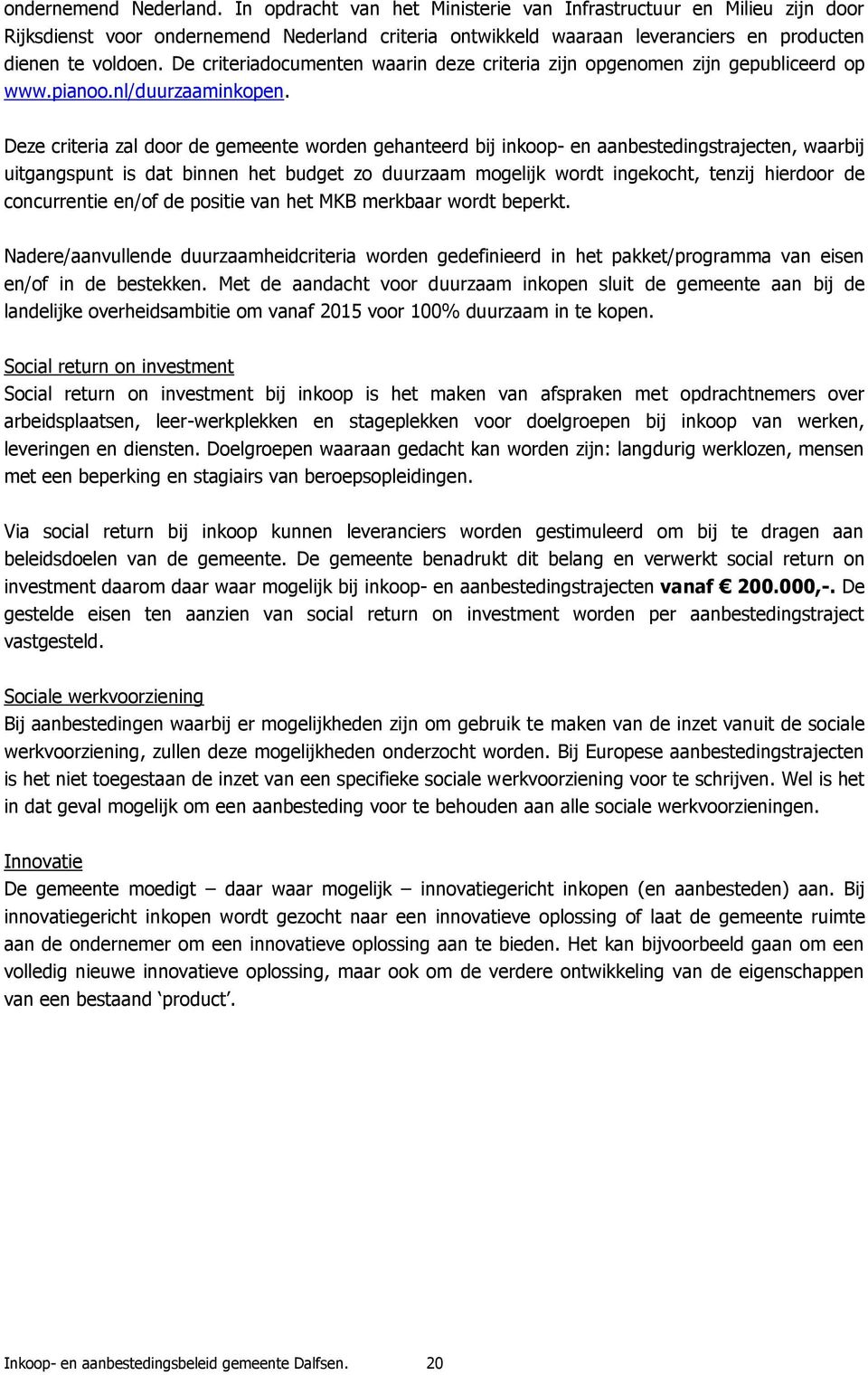 De criteriadocumenten waarin deze criteria zijn opgenomen zijn gepubliceerd op www.pianoo.nl/duurzaaminkopen.