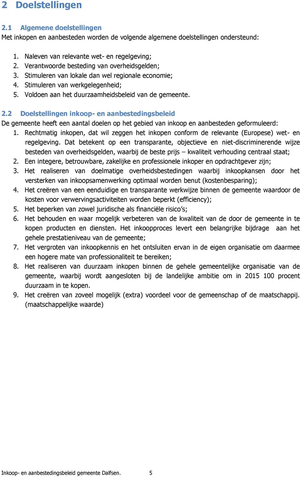 2 Doelstellingen inkoop- en aanbestedingsbeleid De gemeente heeft een aantal doelen op het gebied van inkoop en aanbesteden geformuleerd: 1.