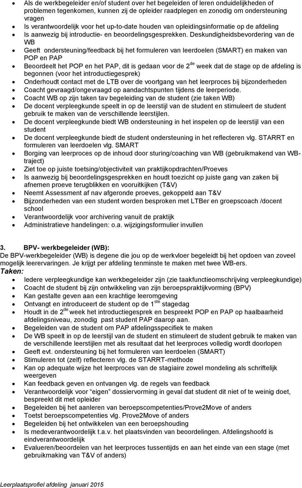 Deskundigheidsbevordering van de WB Geeft ondersteuning/feedback bij het formuleren van leerdoelen (SMART) en maken van POP en PAP Beoordeelt het POP en het PAP, dit is gedaan voor de 2 de week dat