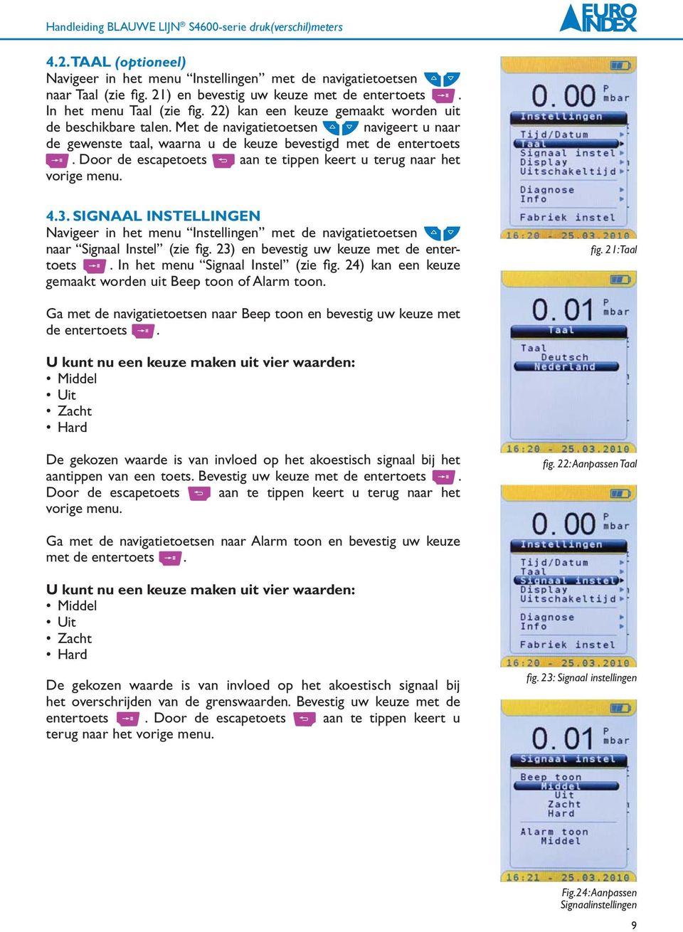 Door de escapetoets aan te tippen keert u terug naar het vorige menu. 4.3. SIGNAAL INSTELLINGEN Navigeer in het menu Instellingen met de navigatietoetsen naar Signaal Instel (zie fig.