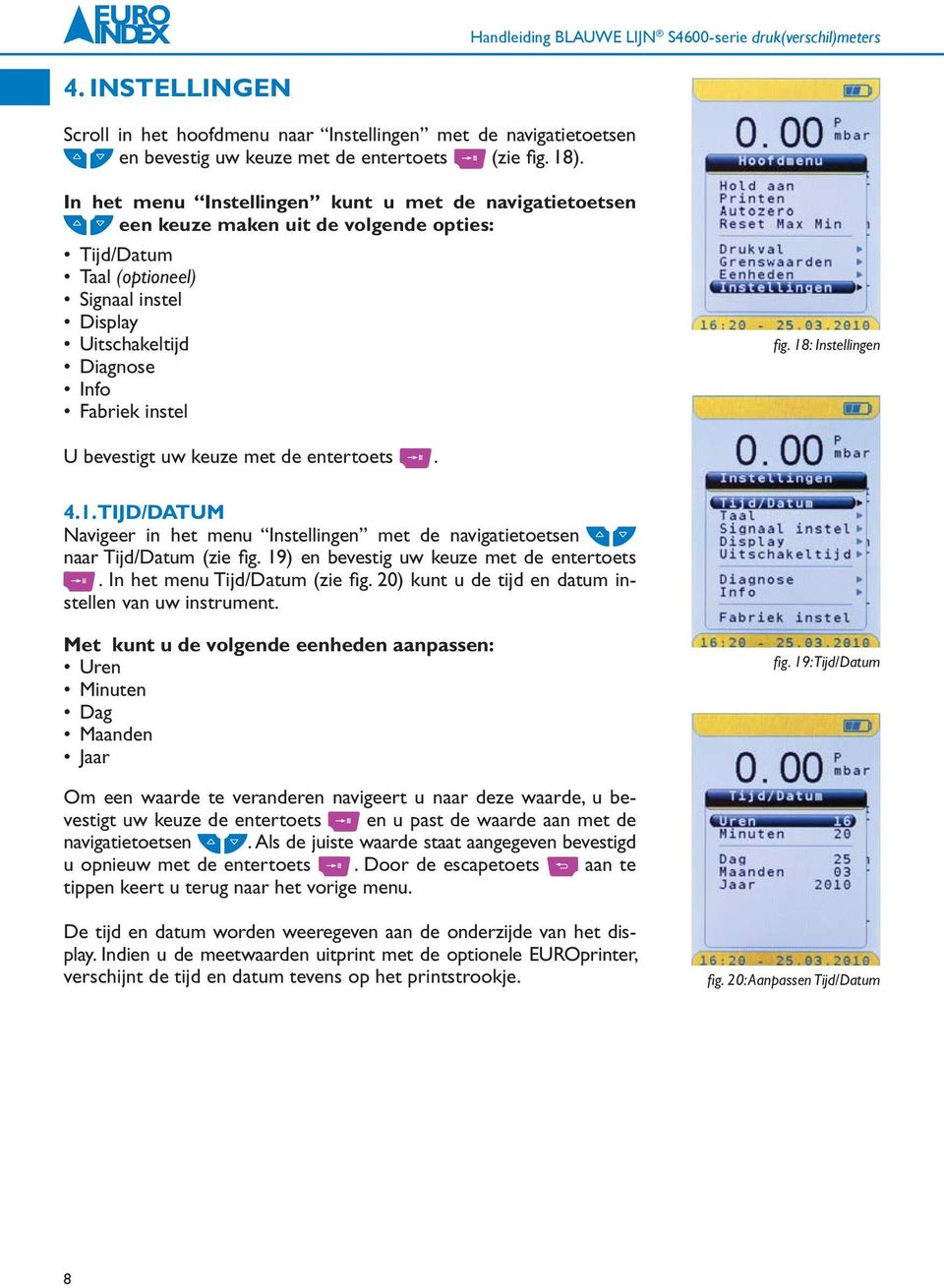 18: Instellingen U bevestigt uw keuze met de entertoets. 4.1. TIJD/DATUM Navigeer in het menu Instellingen met de navigatietoetsen naar Tijd/Datum (zie fig. 19) en bevestig uw keuze met de entertoets.