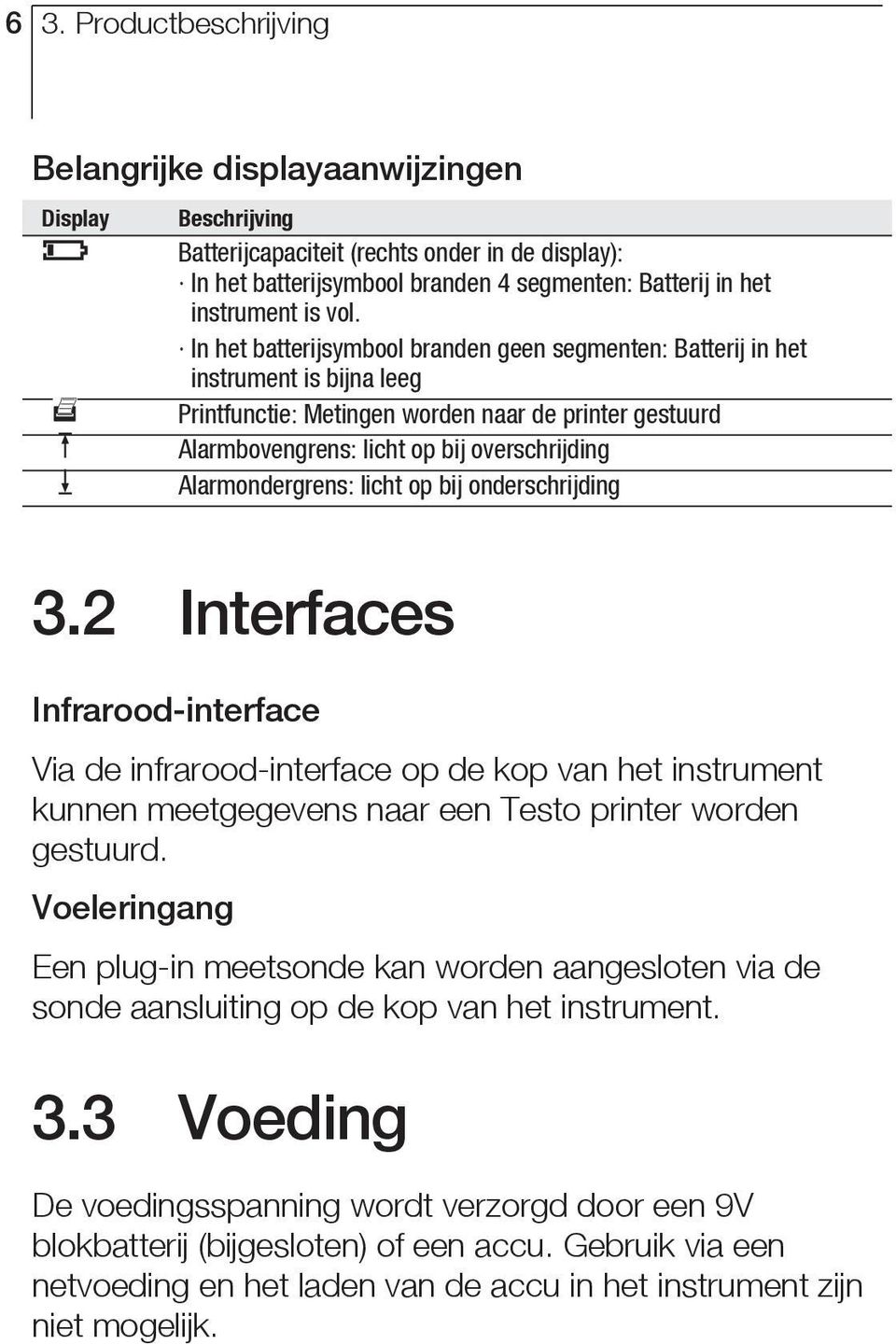 In het batterijsymbool branden geen segmenten: Batterij in het instrument is bijna leeg Printfunctie: Metingen worden naar de printer gestuurd Alarmbovengrens: licht op bij overschrijding