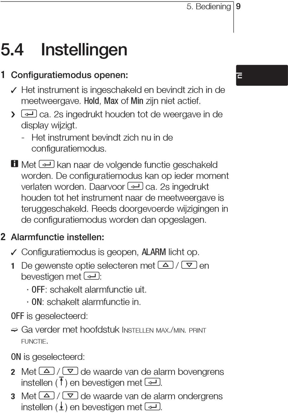 De configuratiemodus kan op ieder moment verlaten worden. Daarvoor ca. 2s ingedrukt houden tot het instrument naar de meetweergave is teruggeschakeld.