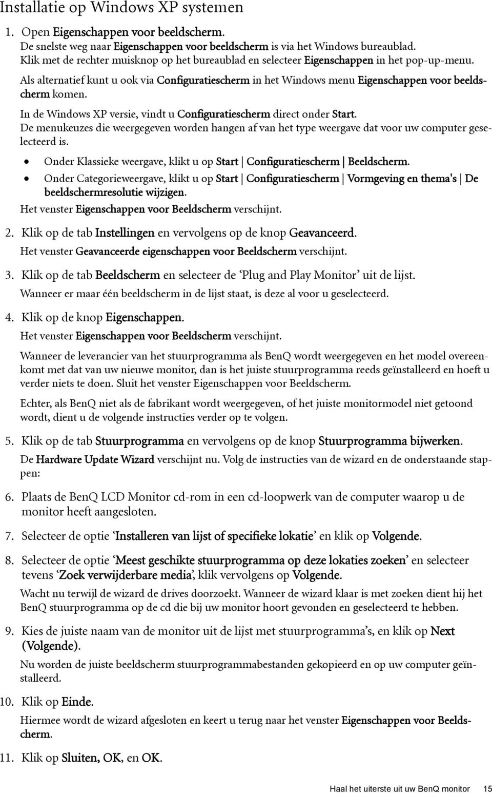 Als alternatief kunt u ook via Configuratiescherm in het Windows menu Eigenschappen voor beeldscherm komen. In de Windows XP versie, vindt u Configuratiescherm direct onder Start.