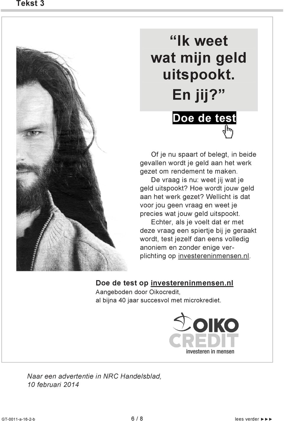 Echter, als je voelt dat er met deze vraag een spiertje bij je geraakt wordt, test jezelf dan eens volledig anoniem en zonder enige verplichting op investereninmensen.nl.