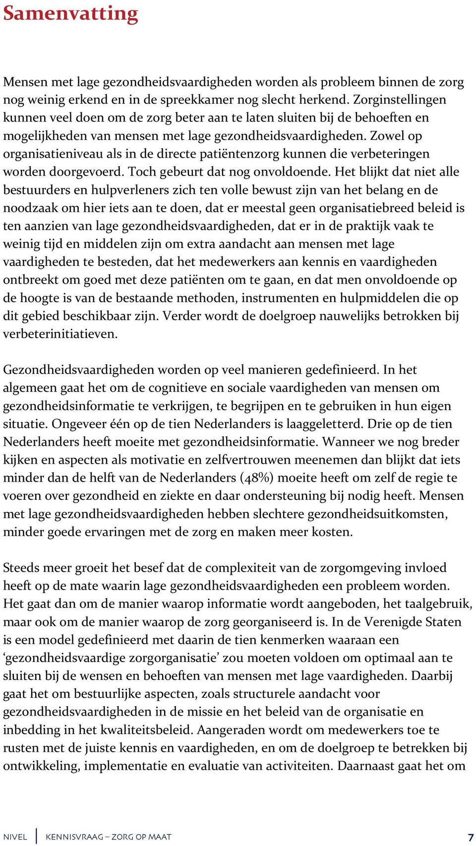 Zowel op organisatieniveau als in de directe patiëntenzorg kunnen die verbeteringen worden doorgevoerd. Toch gebeurt dat nog onvoldoende.