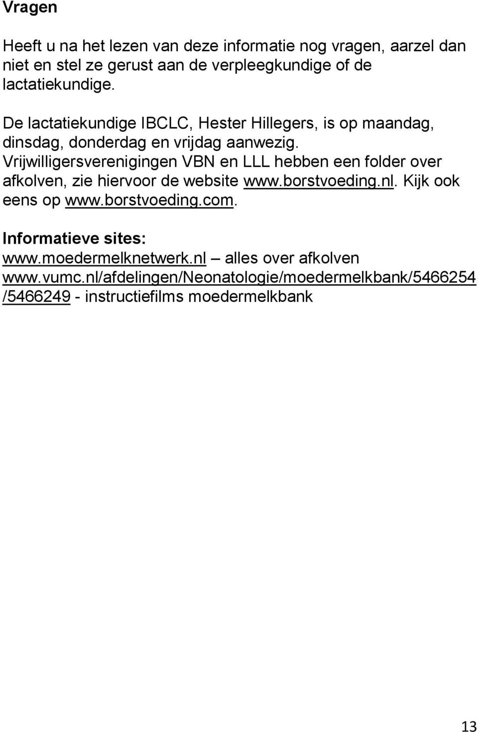 Vrijwilligersverenigingen VBN en LLL hebben een folder over af, zie hiervoor de website www.borstvoeding.nl. Kijk ook eens op www.