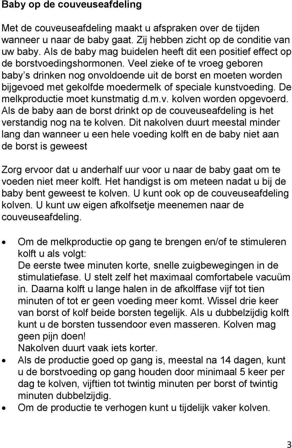 Veel zieke of te vroeg geboren baby s drinken nog onvoldoende uit de borst en moeten worden bijgevoed met gekolfde moedermelk of speciale kunstvoeding. De melkproductie moet kunstmatig d.m.v. worden opgevoerd.