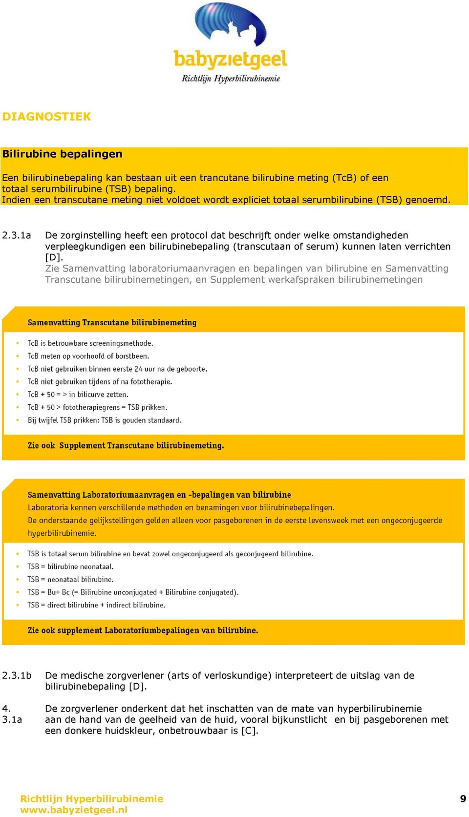 1a De zorginstelling heeft een protocol dat beschrijft onder welke omstandigheden verpleegkundigen een bilirubinebepaling (transcutaan of serum) kunnen laten verrichten [D].