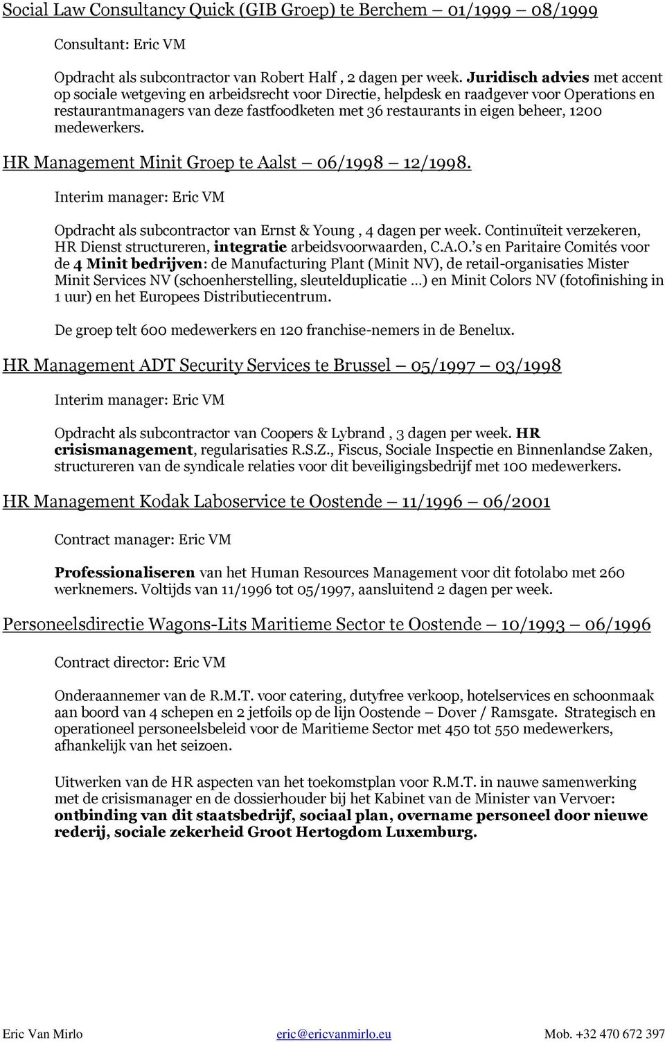 1200 medewerkers. HR Management Minit Groep te Aalst 06/1998 12/1998. Opdracht als subcontractor van Ernst & Young, 4 dagen per week.