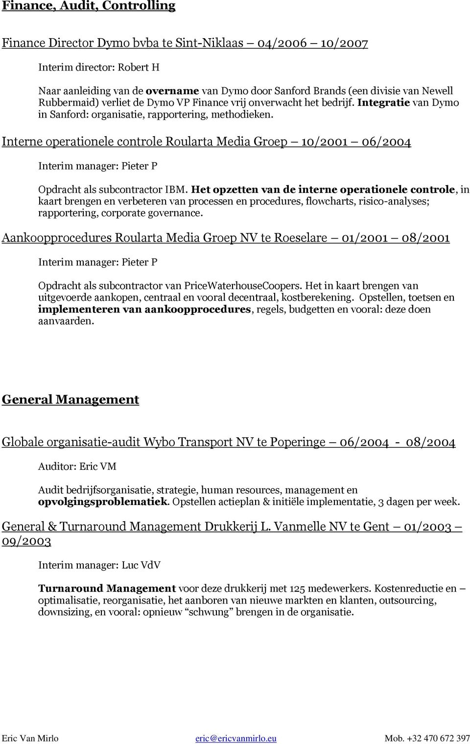 Interne operationele controle Roularta Media Groep 10/2001 06/2004 Interim manager: Pieter P Opdracht als subcontractor IBM.