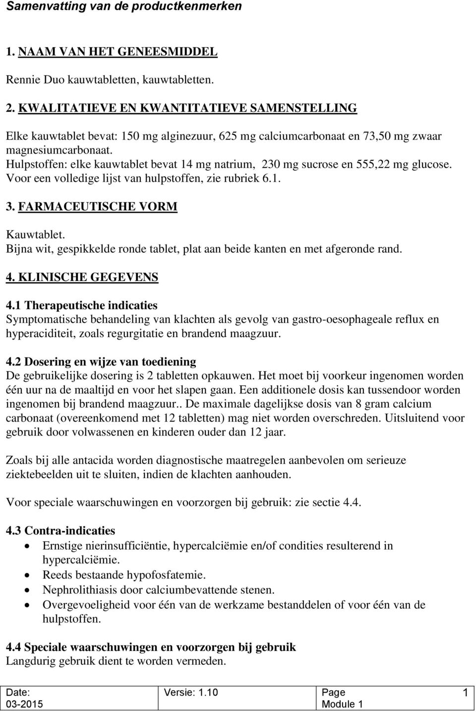 Hulpstoffen: elke kauwtablet bevat 14 mg natrium, 230 mg sucrose en 555,22 mg glucose. Voor een volledige lijst van hulpstoffen, zie rubriek 6.1. 3. FARMACEUTISCHE VORM Kauwtablet.