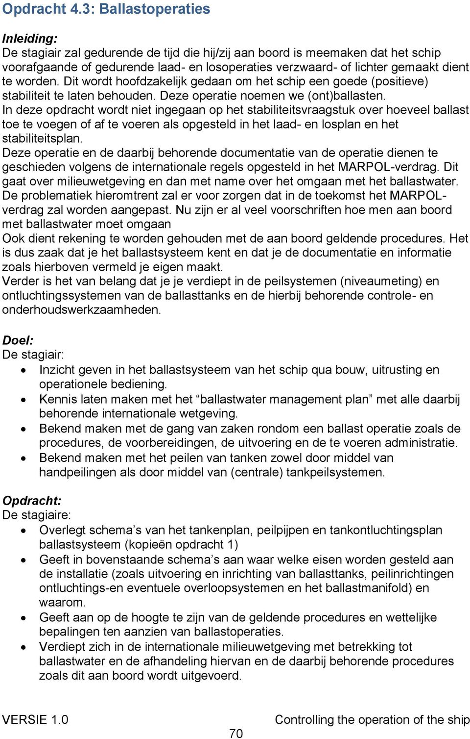 worden. Dit wordt hoofdzakelijk gedaan om het schip een goede (positieve) stabiliteit te laten behouden. Deze operatie noemen we (ont)ballasten.