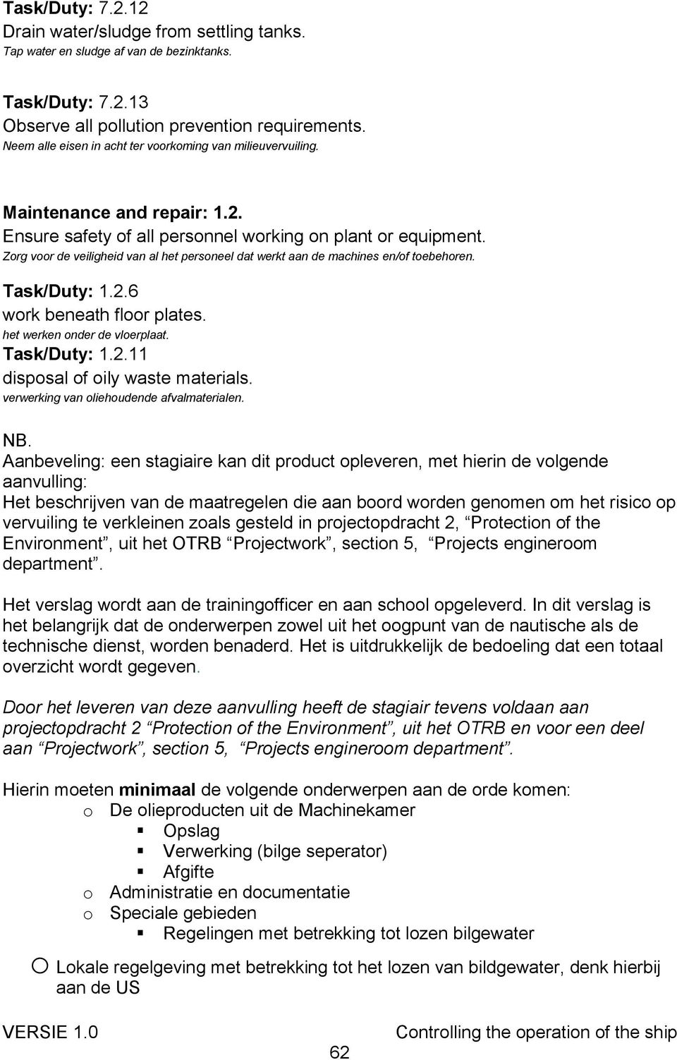 Zorg voor de veiligheid van al het personeel dat werkt aan de machines en/of toebehoren. Task/Duty: 1.2.6 work beneath floor plates. het werken onder de vloerplaat. Task/Duty: 1.2.11 disposal of oily waste materials.