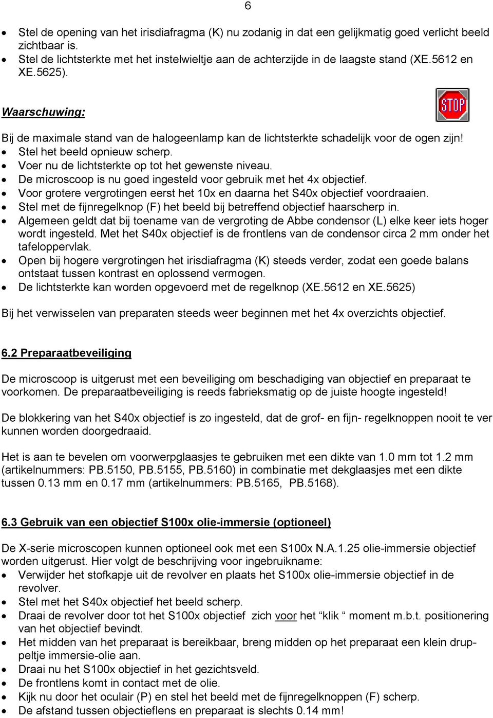 Voer nu de lichtsterkte op tot het gewenste niveau. De microscoop is nu goed ingesteld voor gebruik met het 4x objectief.