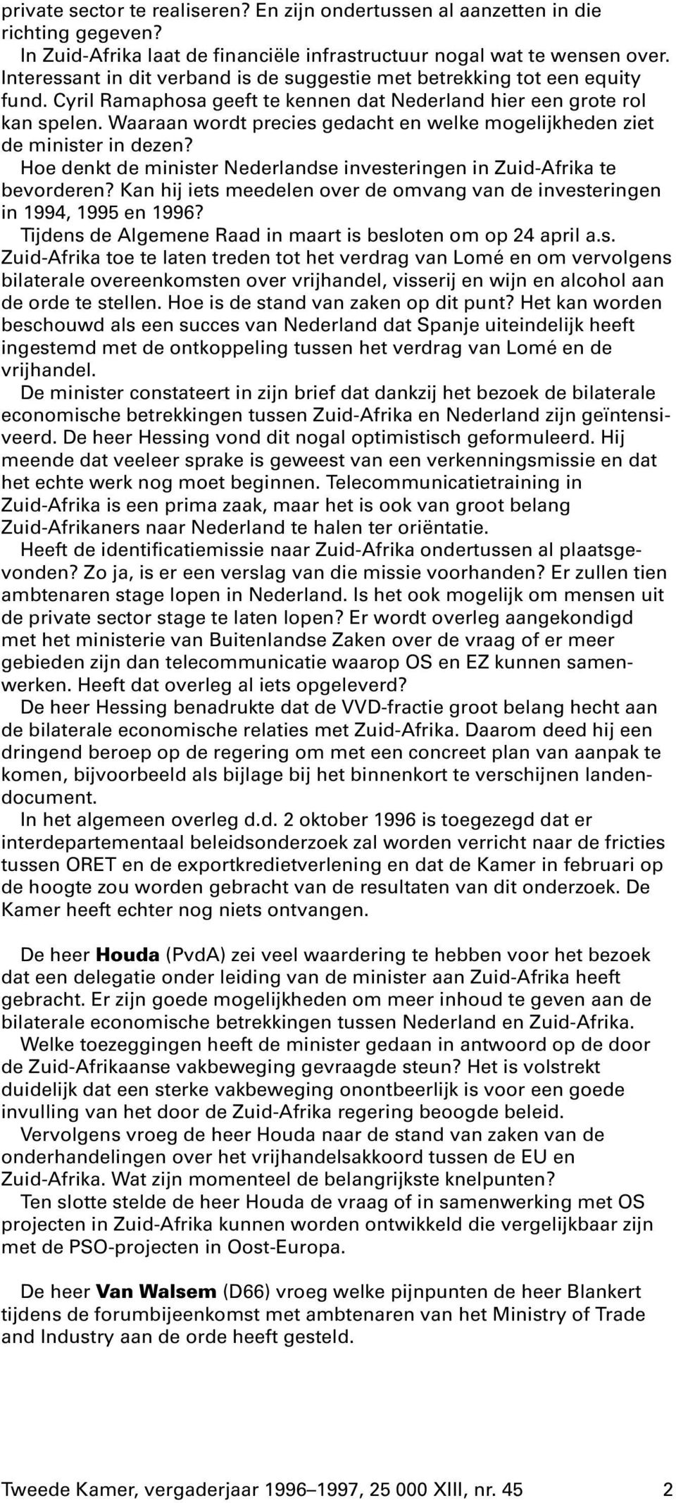 Waaraan wordt precies gedacht en welke mogelijkheden ziet de minister in dezen? Hoe denkt de minister Nederlandse investeringen in Zuid-Afrika te bevorderen?