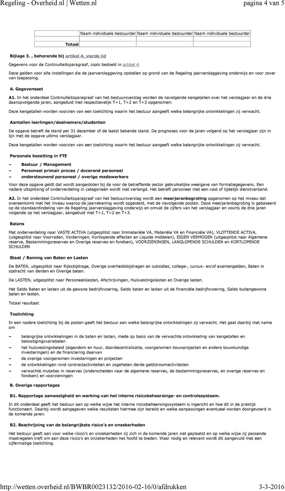 Deze gelden voor alle instellingen die de verslaggeving opstellen op grond van de Regeling verslaggeving onderwijs en voor zover van toepassing. A. Gegevensset A1.