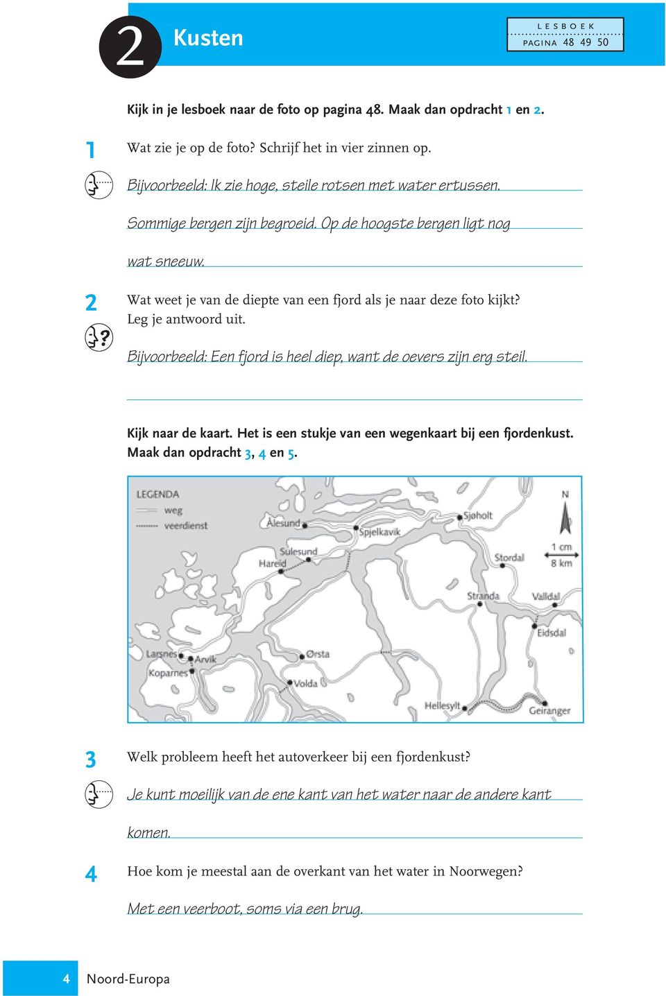 Wat weet je van de diepte van een fjord als je naar deze foto kijkt? Leg je antwoord uit. Bijvoorbeeld: Een fjord is heel diep, want de oevers zijn erg steil. Kijk naar de kaart.