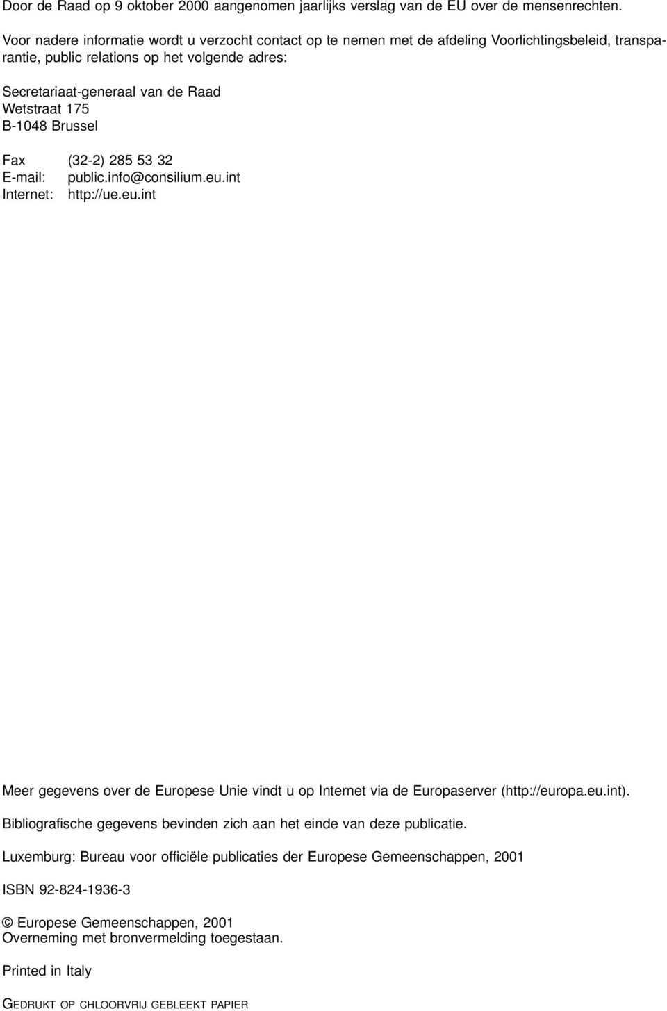 175 B-1048 Brussel Fax (32-2) 285 53 32 E-mail: public.info@consilium.eu.int Internet: http://ue.eu.int Meer gegevens over de Europese Unie vindt u op Internet via de Europaserver (http://europa.eu.int).
