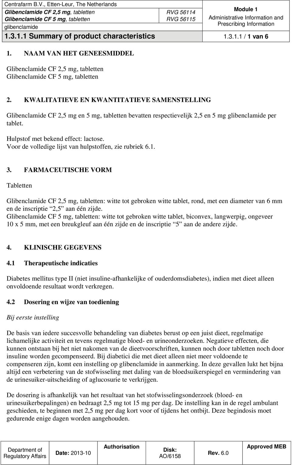 Voor de volledige lijst van hulpstoffen, zie rubriek 6.1. 3. FARMACEUTISCHE VORM Tabletten : witte tot gebroken witte tablet, rond, met een diameter van 6 mm en de inscriptie 2,5 aan één zijde.