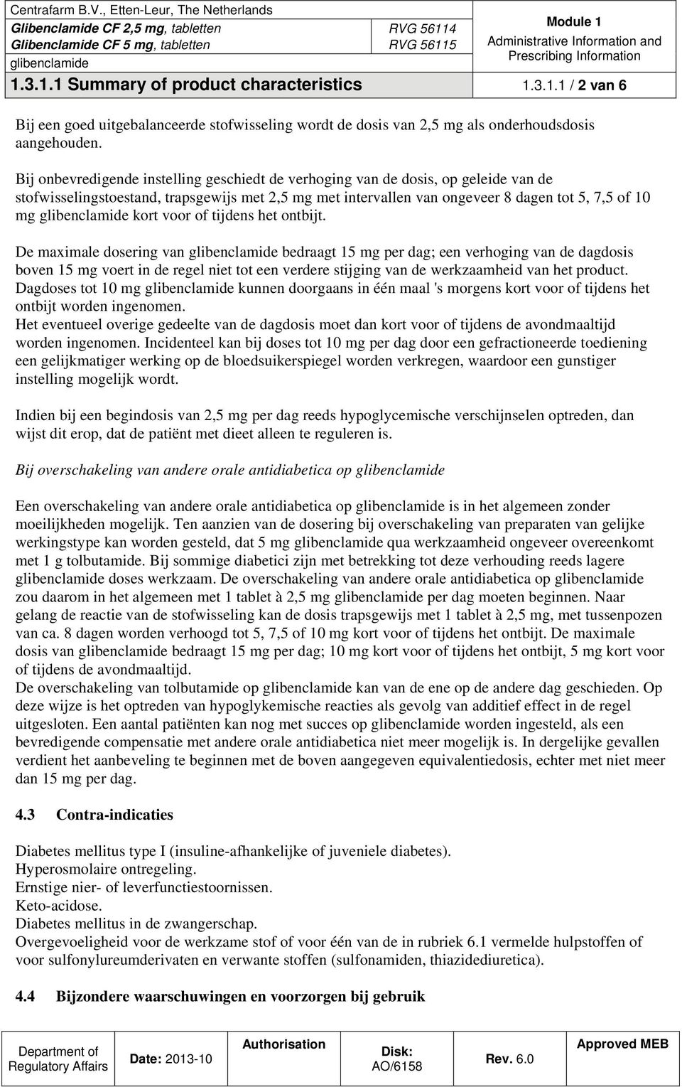 of tijdens het ontbijt. De maximale dosering van bedraagt 15 mg per dag; een verhoging van de dagdosis boven 15 mg voert in de regel niet tot een verdere stijging van de werkzaamheid van het product.