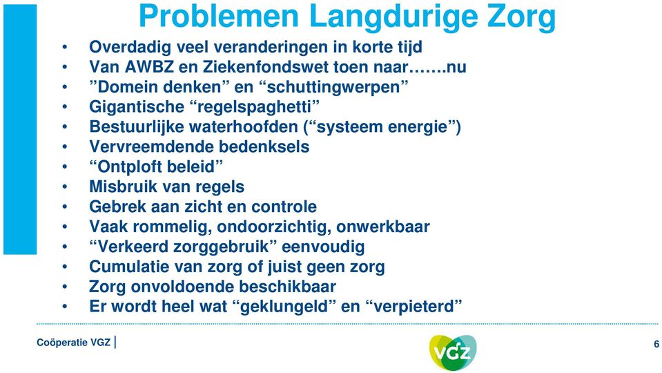 Vervreemdende bedenksels Ontploft beleid Misbruik van regels Gebrek aan zicht en controle Vaak rommelig, ondoorzichtig,