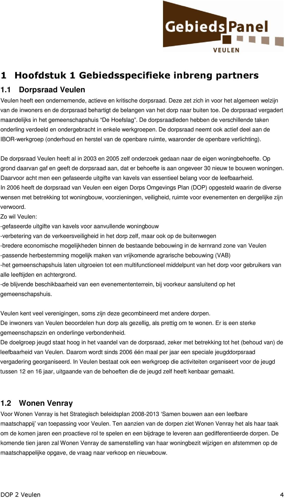 De dorpsraadleden hebben de verschillende taken onderling verdeeld en ondergebracht in enkele werkgroepen.