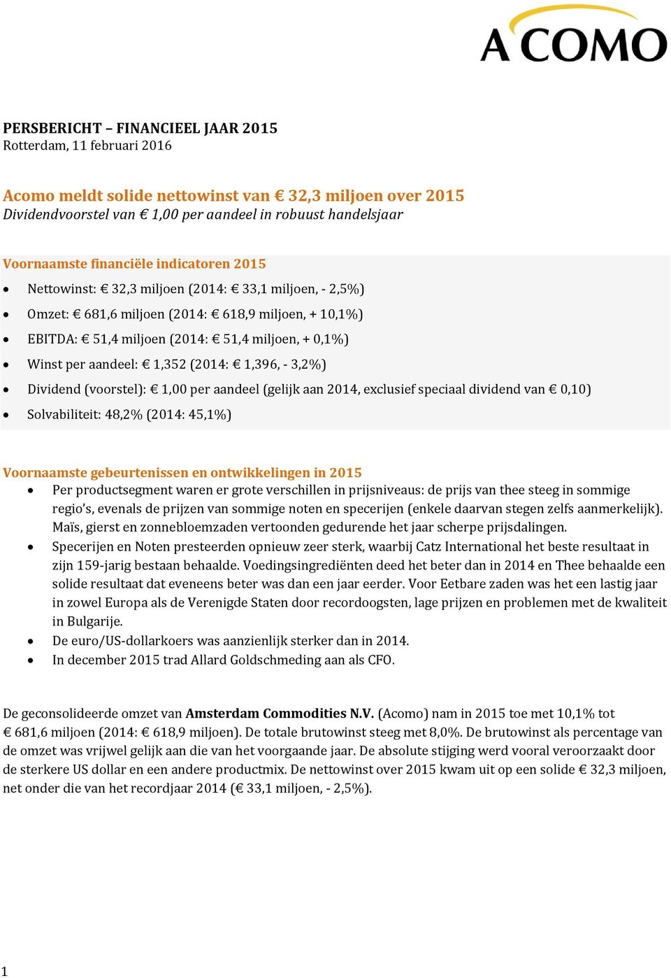 aandeel: 1,352 (2014: 1,396, 3,2%) Dividend (voorstel): 1,00 per aandeel (gelijk aan 2014, exclusief speciaal dividend van 0,10) Solvabiliteit: 48,2% (2014: 45,1%) Voornaamste gebeurtenissen en