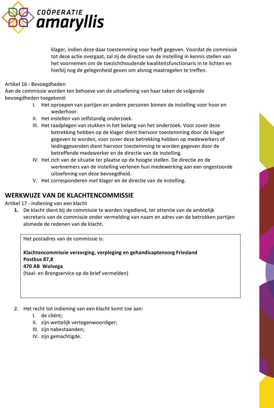 gelegenheid geven om alsnog maatregelen te treffen. Artikel 16 - Bevoegdheden Aan de commissie worden ten behoeve van de uitoefening van haar taken de volgende bevoegdheden toegekend: I.