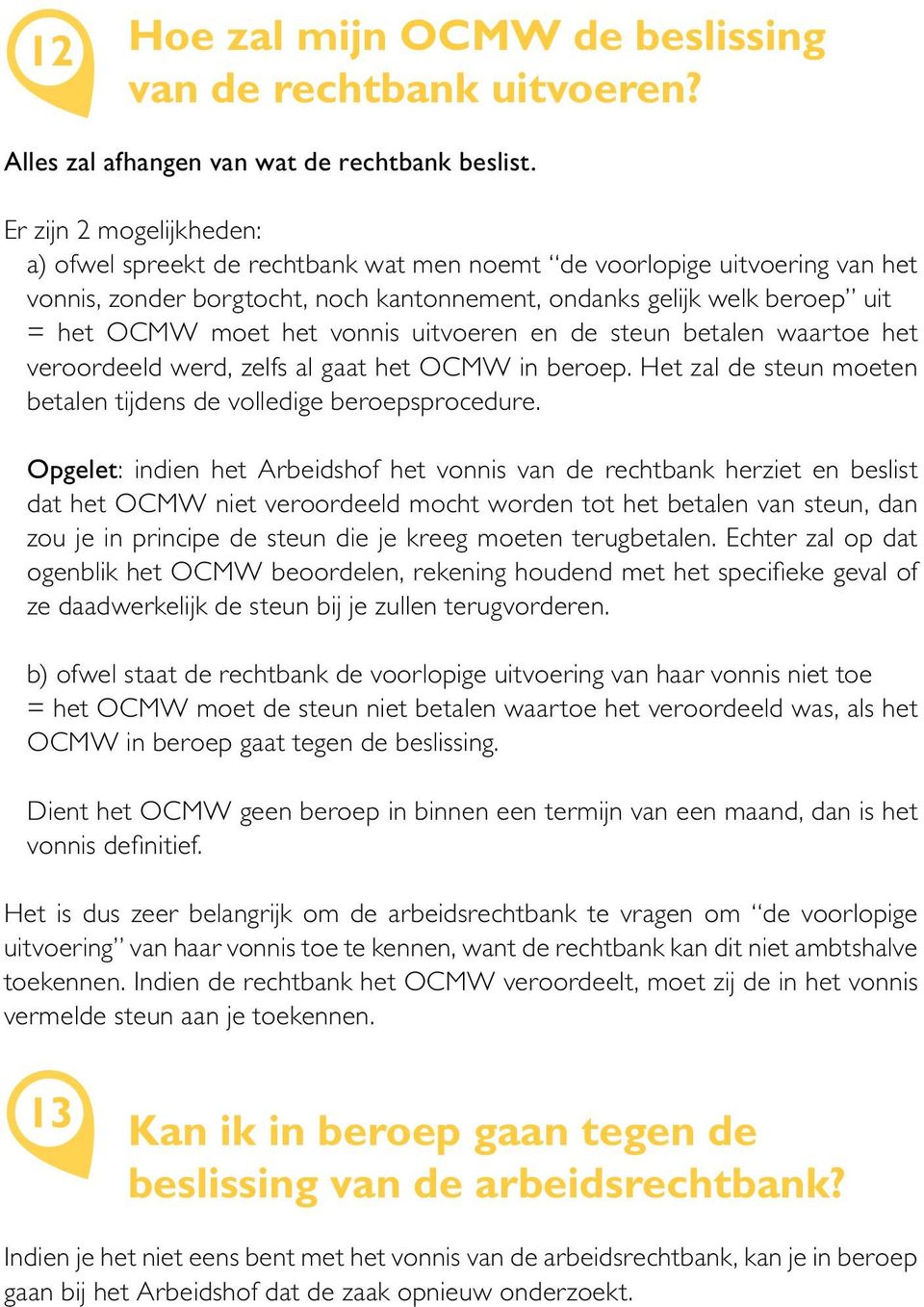 vonnis uitvoeren en de steun betalen waartoe het veroordeeld werd, zelfs al gaat het OCMW in beroep. Het zal de steun moeten betalen tijdens de volledige beroepsprocedure.