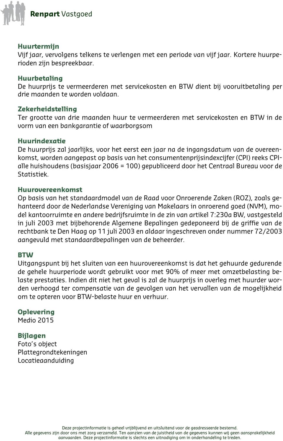 Zekerheidstelling Ter grootte van drie maanden huur te vermeerderen met servicekosten en BTW in de vorm van een bankgarantie of waarborgsom Huurindexatie De huurprijs zal jaarlijks, voor het eerst