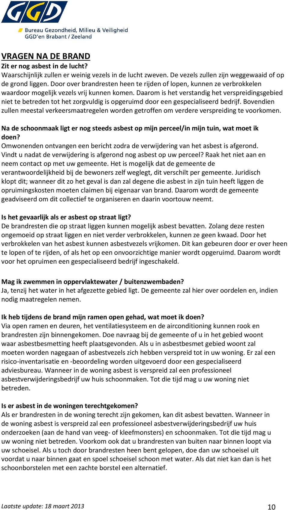 Daarom is het verstandig het verspreidingsgebied niet te betreden tot het zorgvuldig is opgeruimd door een gespecialiseerd bedrijf.