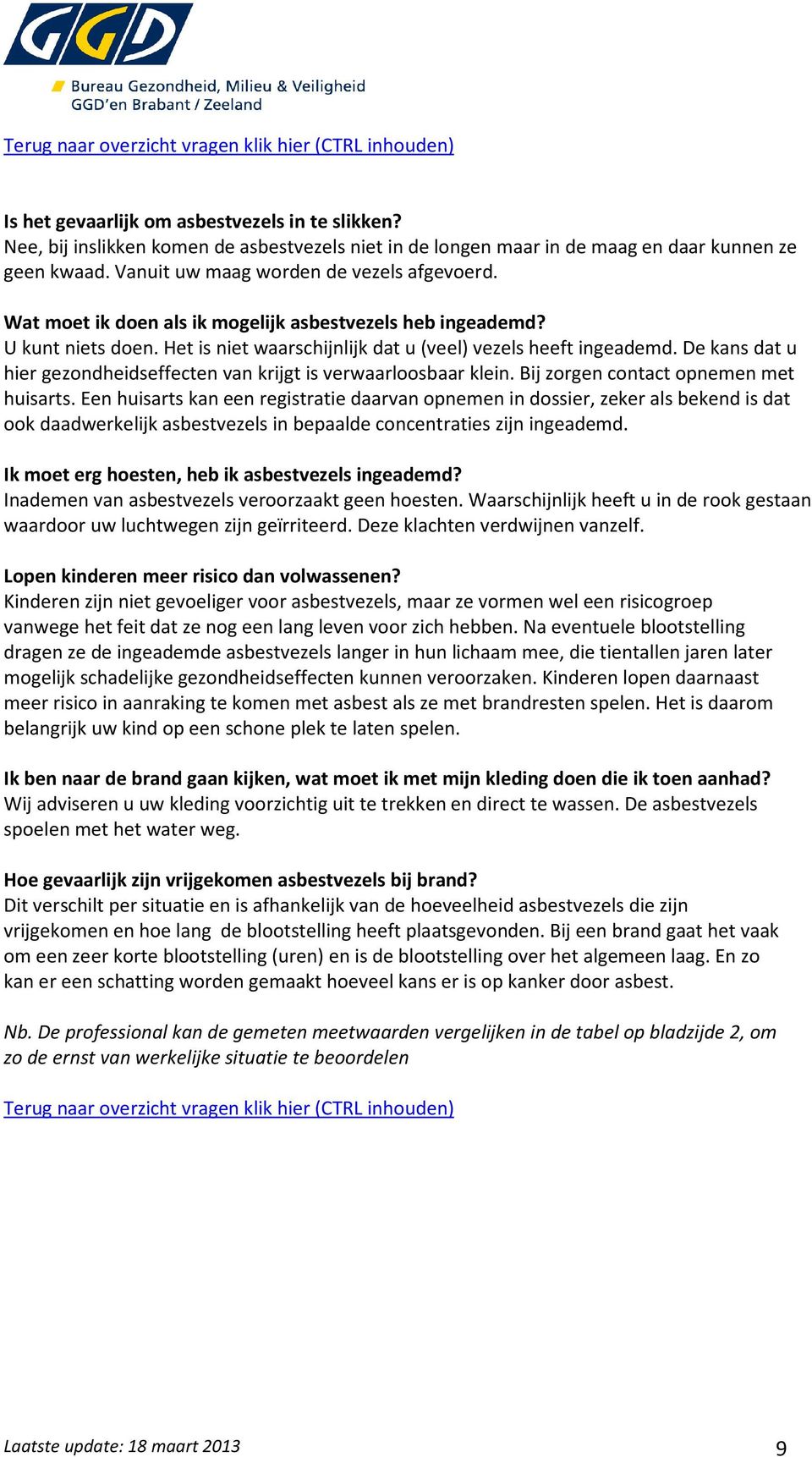 Wat moet ik doen als ik mogelijk asbestvezels heb ingeademd? U kunt niets doen. Het is niet waarschijnlijk dat u (veel) vezels heeft ingeademd.