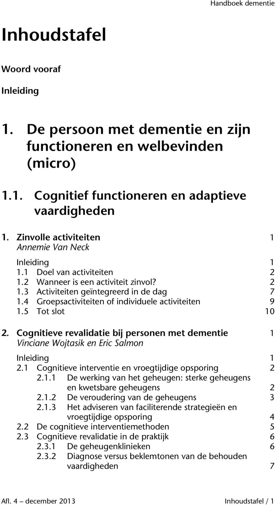 4 Groepsactiviteiten of individuele activiteiten 9 1.5 Tot slot 10 2. Cognitieve revalidatie bij personen met dementie 1 Vinciane Wojtasik en Eric Salmon 2.