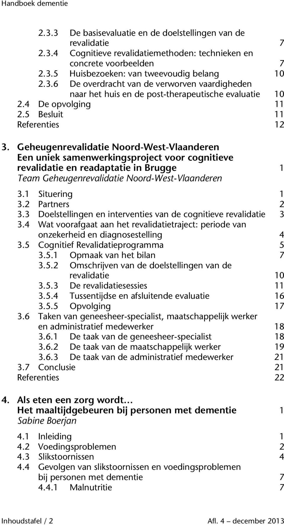 Geheugenrevalidatie Noord-West-Vlaanderen Een uniek samenwerkingsproject voor cognitieve revalidatie en readaptatie in Brugge 1 Team Geheugenrevalidatie Noord-West-Vlaanderen 3.1 Situering 1 3.