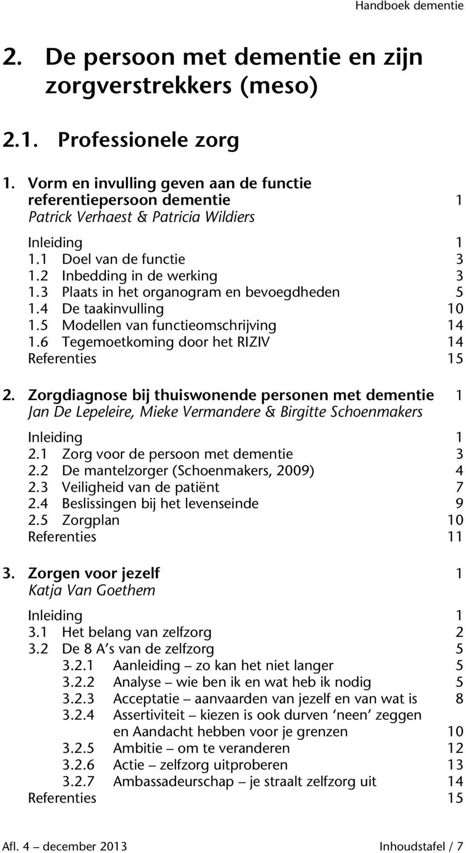 6 Tegemoetkoming door het RIZIV 14 Referenties 15 2. Zorgdiagnose bij thuiswonende personen met dementie 1 Jan De Lepeleire, Mieke Vermandere & Birgitte Schoenmakers 2.