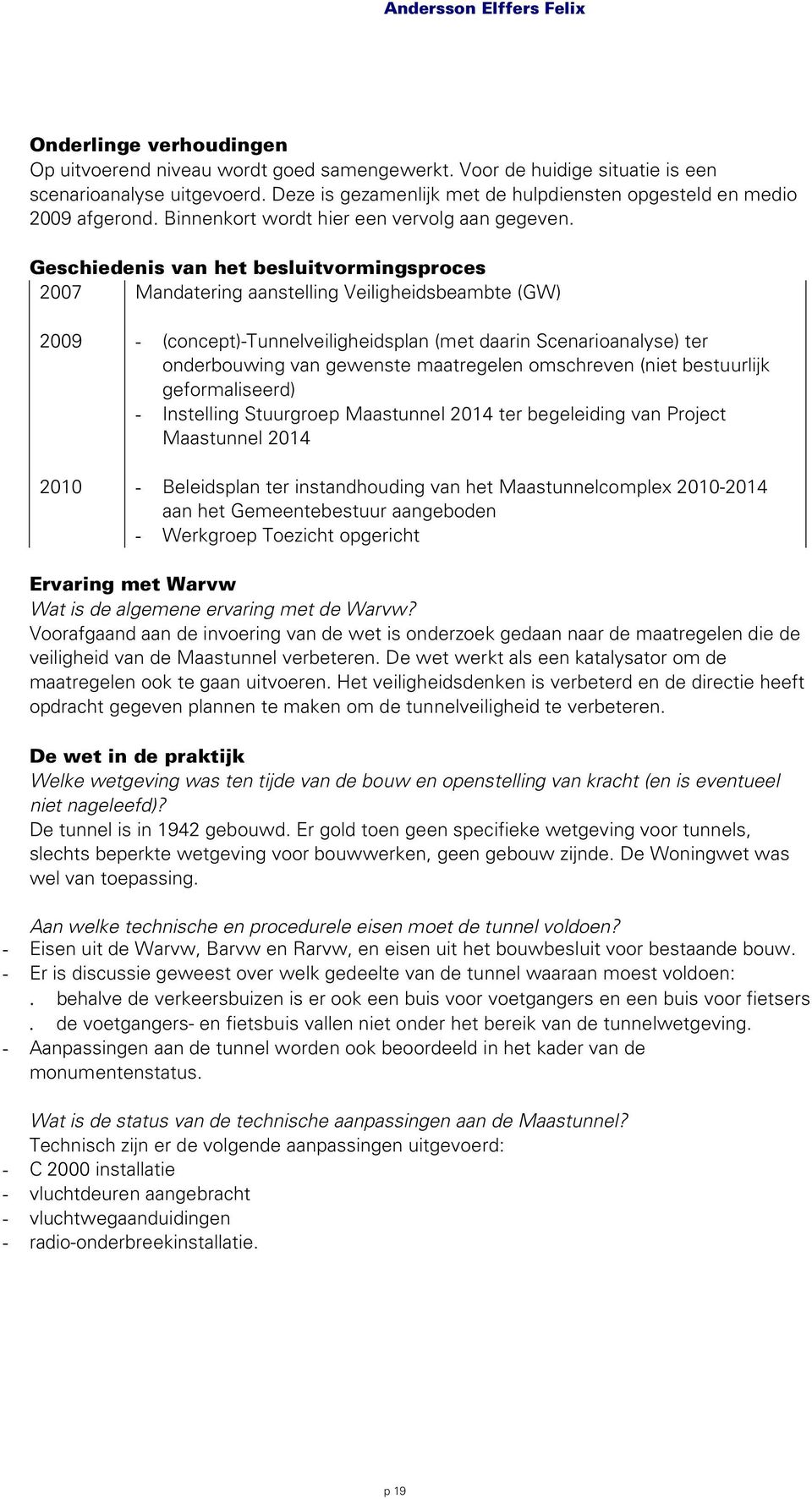 Geschiedenis van het besluitvormingsproces 2007 Mandatering aanstelling Veiligheidsbeambte (GW) 2009 - (concept)-tunnelveiligheidsplan (met daarin Scenarioanalyse) ter onderbouwing van gewenste