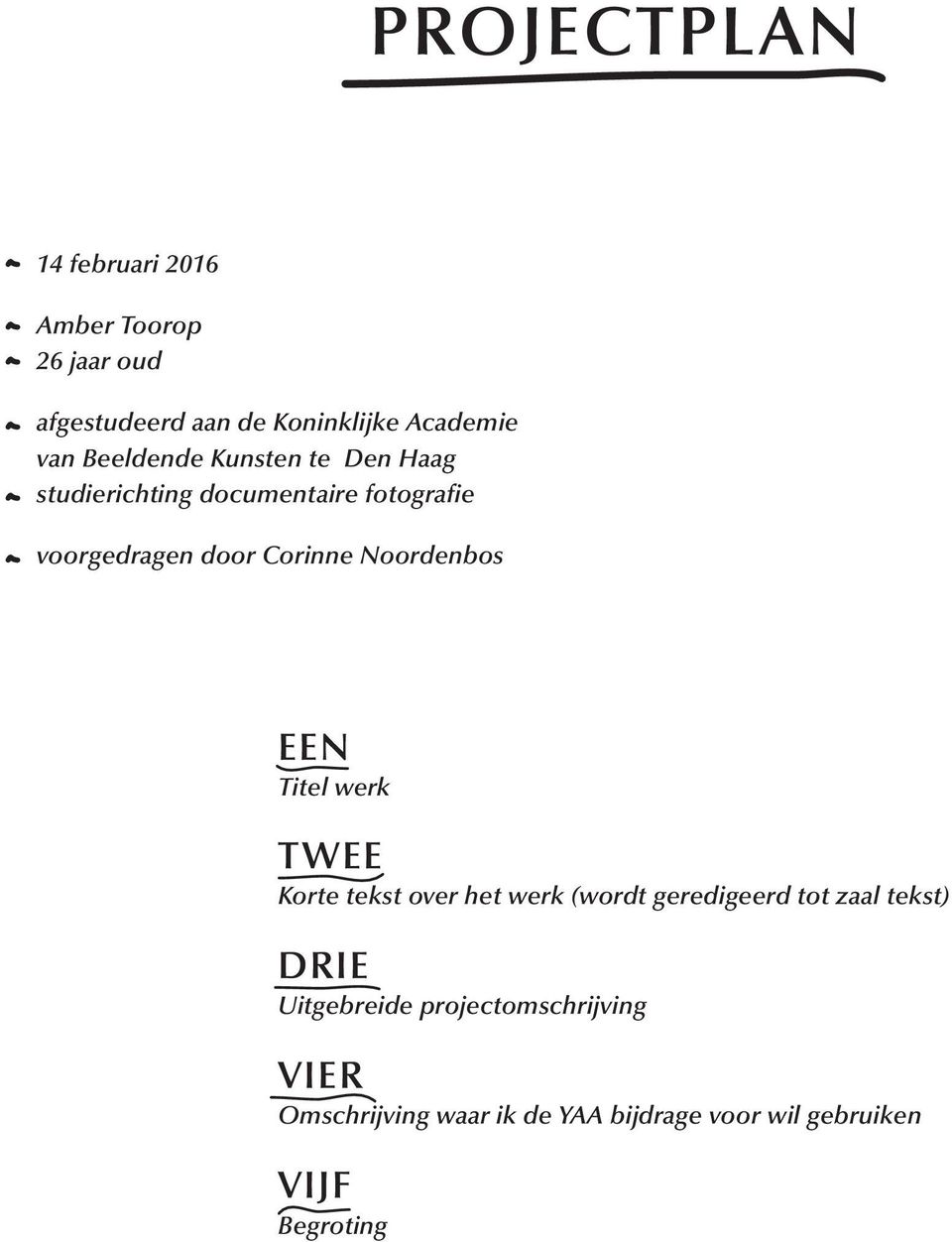 Noordenbos EEN Titel werk TWEE Korte tekst over het werk (wordt geredigeerd tot zaal tekst) DRIE