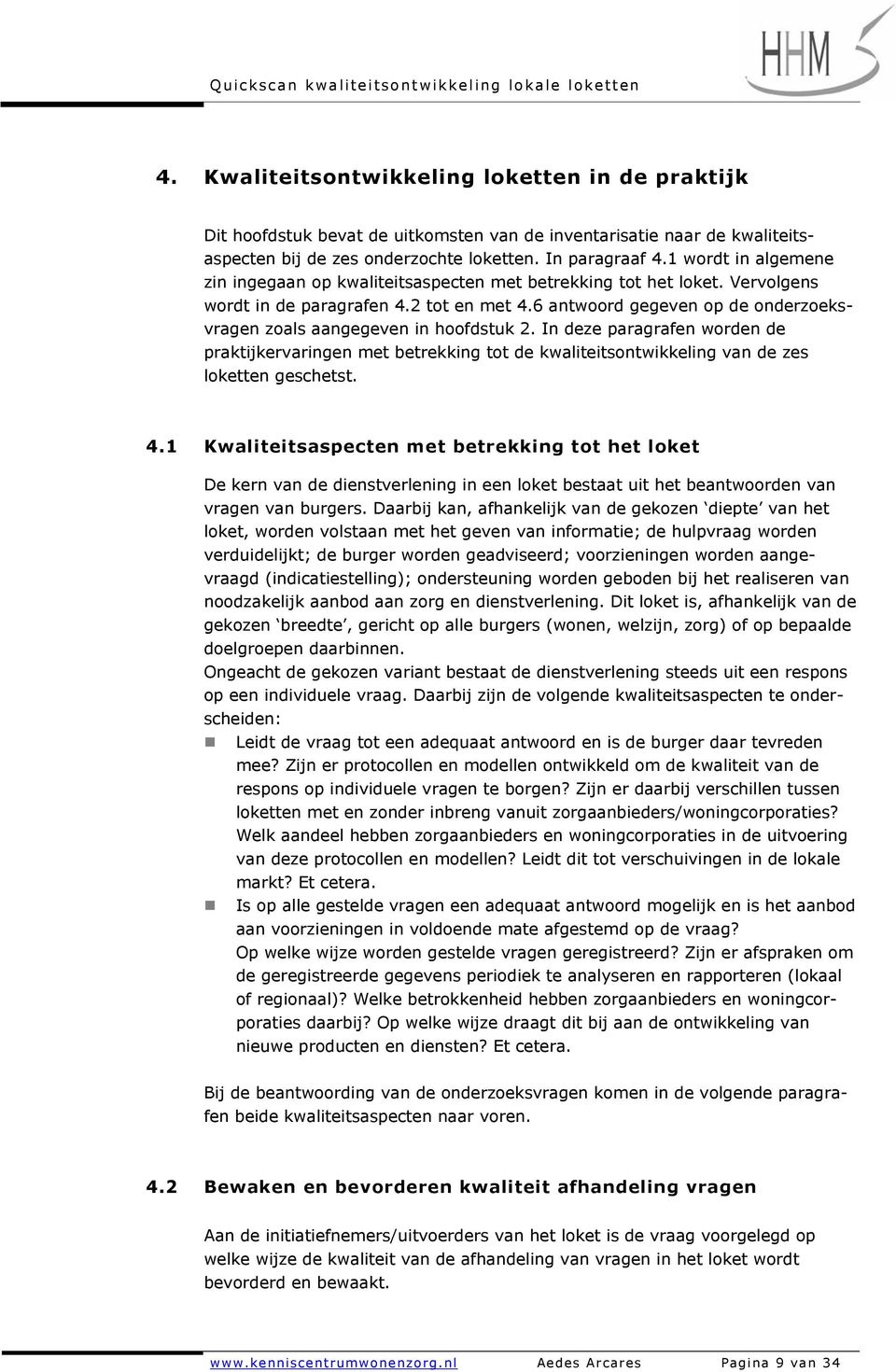 6 antwoord gegeven op de onderzoeksvragen zoals aangegeven in hoofdstuk 2. In deze paragrafen worden de praktijkervaringen met betrekking tot de kwaliteitsontwikkeling van de zes loketten geschetst.