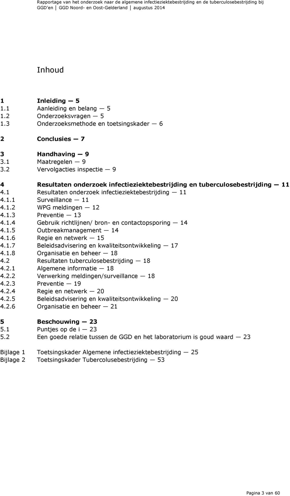 2 Vervolgacties inspectie 9 4 Resultaten onderzoek infectieziektebestrijding en tuberculosebestrijding 11 4.1 Resultaten onderzoek infectieziektebestrijding 11 4.1.1 Surveillance 11 4.1.2 WPG meldingen 12 4.