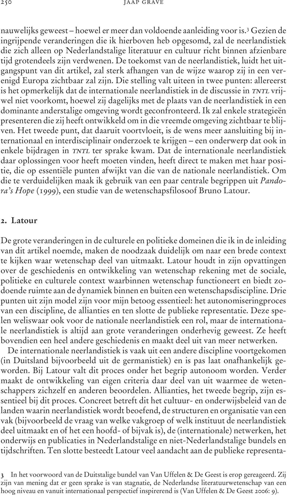 verdwenen. De toekomst van de neerlandistiek, luidt het uitgangspunt van dit artikel, zal sterk afhangen van de wijze waarop zij in een verenigd Europa zichtbaar zal zijn.