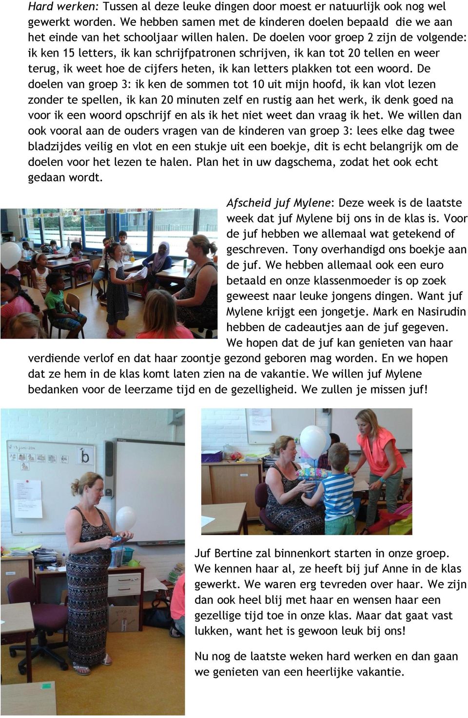 De doelen van groep 3: ik ken de sommen tot 10 uit mijn hoofd, ik kan vlot lezen zonder te spellen, ik kan 20 minuten zelf en rustig aan het werk, ik denk goed na voor ik een woord opschrijf en als