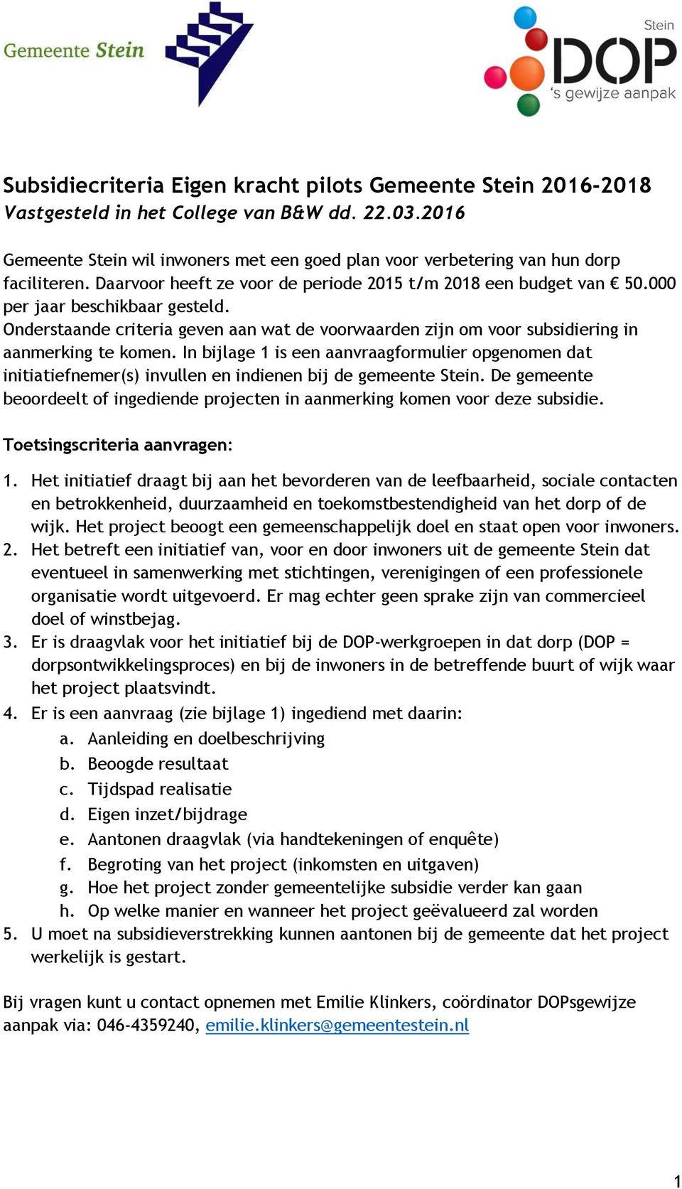 In bijlage 1 is een aanvraagformulier opgenomen dat initiatiefnemer(s) invullen en indienen bij de gemeente Stein.