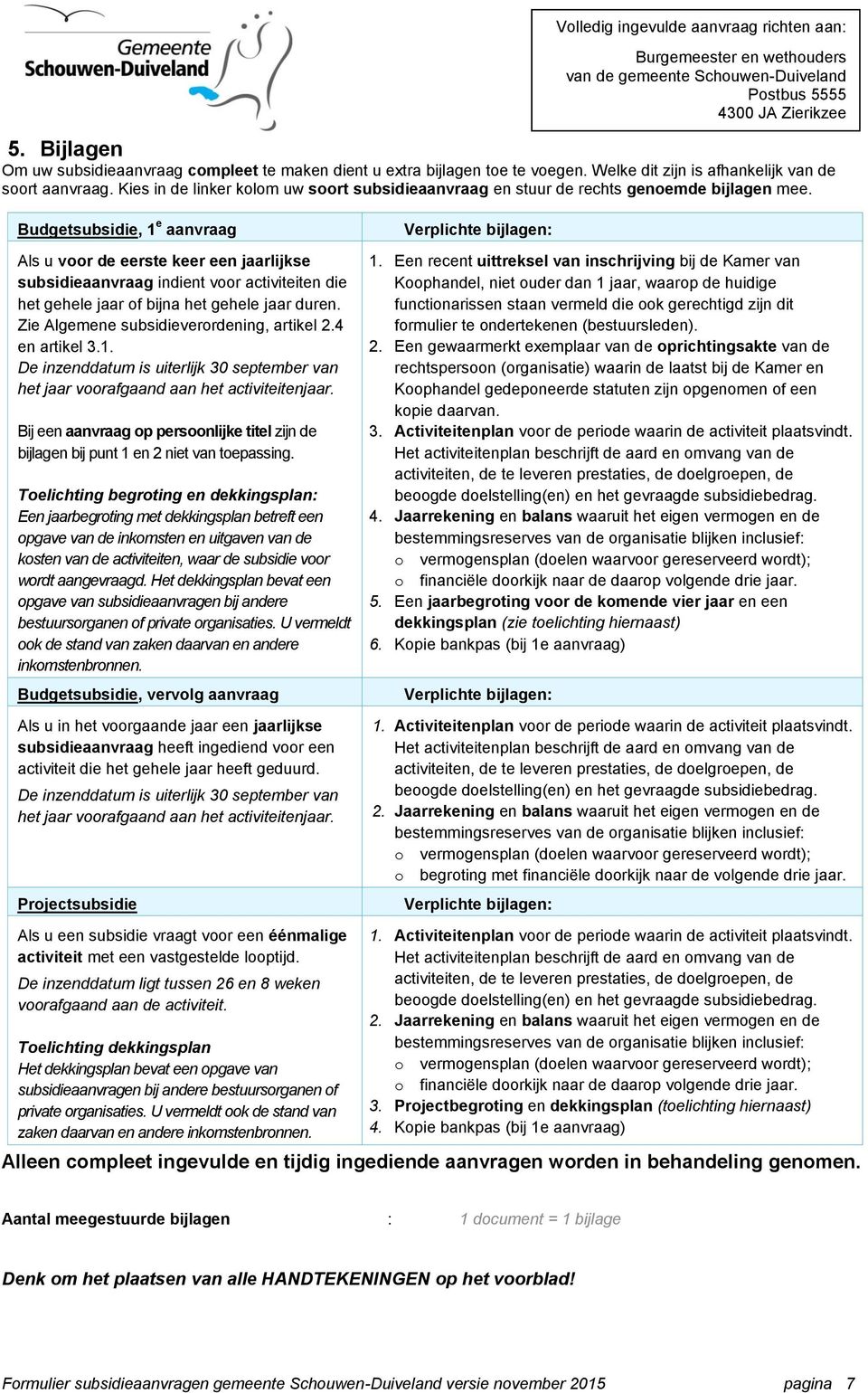 Budgetsubsidie, 1 e aanvraag Als u voor de eerste keer een jaarlijkse subsidieaanvraag indient voor activiteiten die het gehele jaar of bijna het gehele jaar duren.